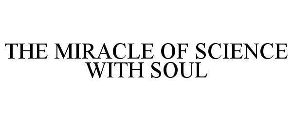 THE MIRACLE OF SCIENCE WITH SOUL