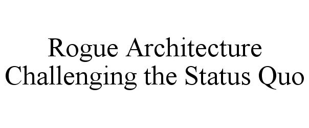  ROGUE ARCHITECTURE CHALLENGING THE STATUS QUO