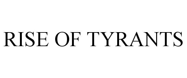 Trademark Logo RISE OF TYRANTS