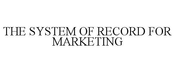  THE SYSTEM OF RECORD FOR MARKETING
