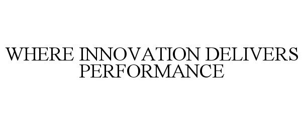  WHERE INNOVATION DELIVERS PERFORMANCE