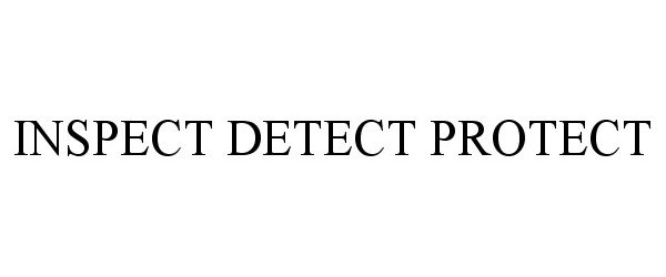 Trademark Logo INSPECT DETECT PROTECT