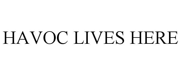 Trademark Logo HAVOC LIVES HERE
