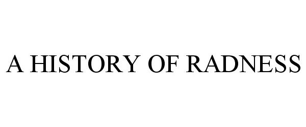 Trademark Logo A HISTORY OF RADNESS