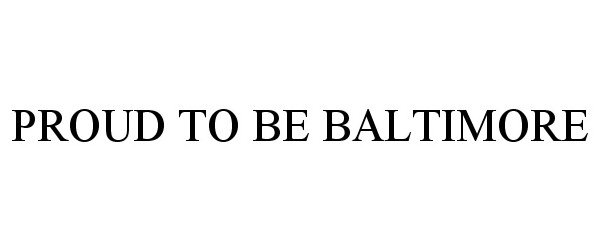 Trademark Logo PROUD TO BE BALTIMORE