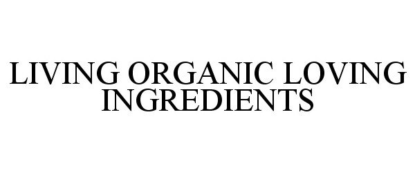 Trademark Logo LIVING ORGANIC LOVING INGREDIENTS