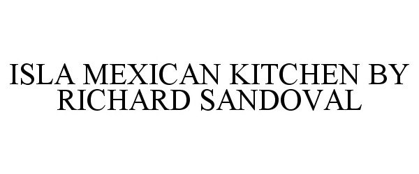  ISLA MEXICAN KITCHEN BY RICHARD SANDOVAL