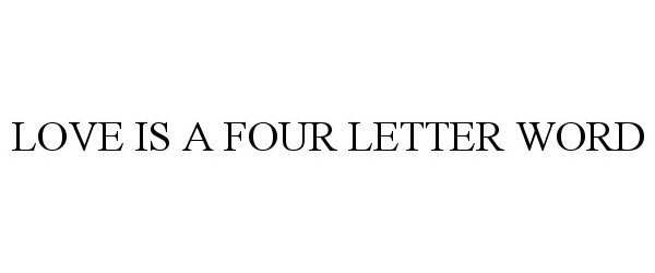  LOVE IS A FOUR LETTER WORD