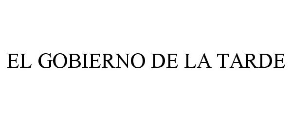 Trademark Logo EL GOBIERNO DE LA TARDE