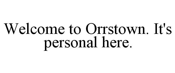  WELCOME TO ORRSTOWN. IT'S PERSONAL HERE.
