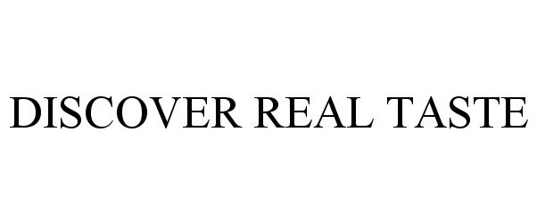 Trademark Logo DISCOVER REAL TASTE