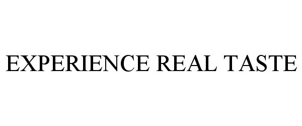 Trademark Logo EXPERIENCE REAL TASTE