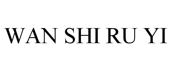 Trademark Logo WAN SHI RU YI