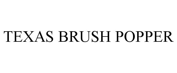 Trademark Logo TEXAS BRUSH POPPER