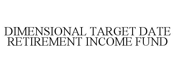  DIMENSIONAL TARGET DATE RETIREMENT INCOME FUND