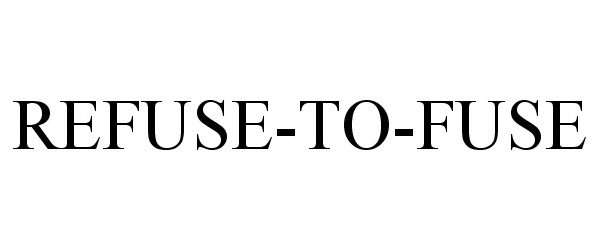 Trademark Logo REFUSE-TO-FUSE