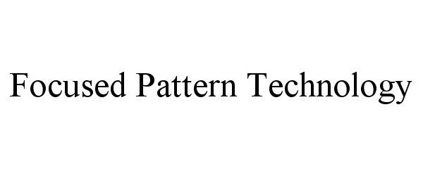 Trademark Logo FOCUSED PATTERN TECHNOLOGY