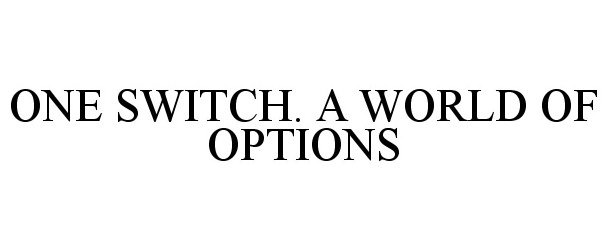  ONE SWITCH. A WORLD OF OPTIONS