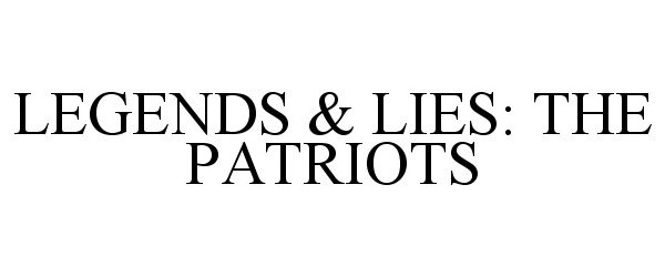  LEGENDS &amp; LIES: THE PATRIOTS