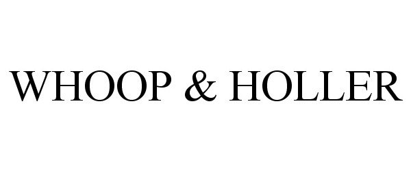 Trademark Logo WHOOP & HOLLER