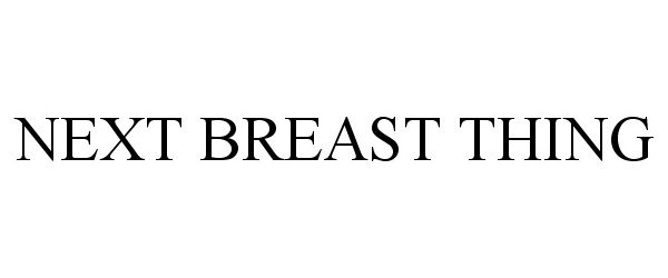  NEXT BREAST THING