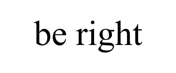  BE RIGHT