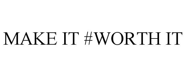 MAKE IT #WORTH IT