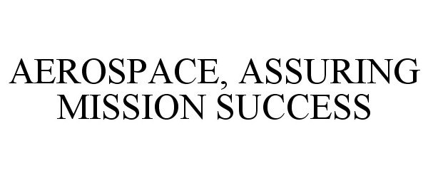  AEROSPACE, ASSURING MISSION SUCCESS