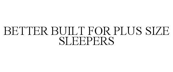  BETTER BUILT FOR PLUS SIZE SLEEPERS