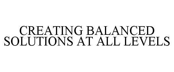 Trademark Logo CREATING BALANCED SOLUTIONS AT ALL LEVELS