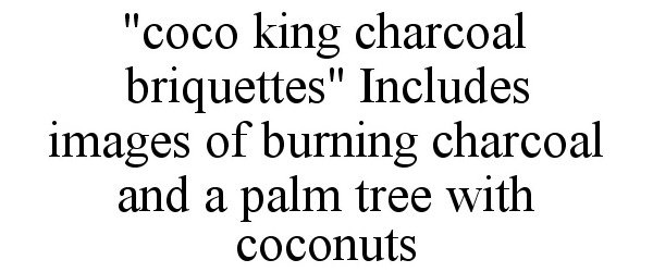  "COCO KING CHARCOAL BRIQUETTES" INCLUDES IMAGES OF BURNING CHARCOAL AND A PALM TREE WITH COCONUTS