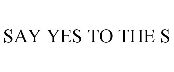  SAY YES TO THE S