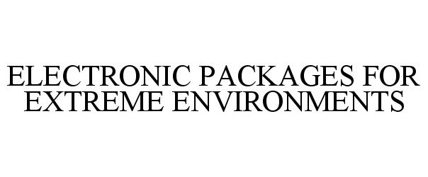  ELECTRONIC PACKAGES FOR EXTREME ENVIRONMENTS