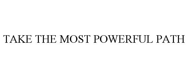 Trademark Logo TAKE THE MOST POWERFUL PATH