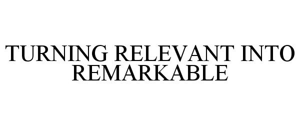  TURNING RELEVANT INTO REMARKABLE