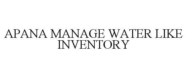 Trademark Logo APANA MANAGE WATER LIKE INVENTORY