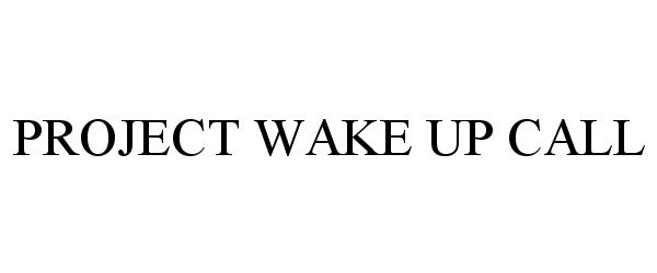 Trademark Logo PROJECT WAKE UP CALL