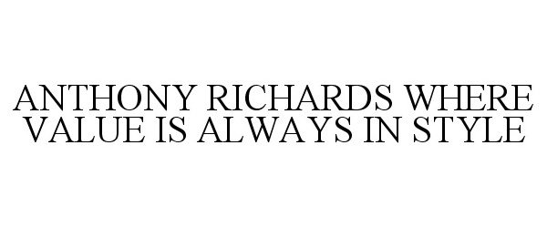 Trademark Logo ANTHONY RICHARDS WHERE VALUE IS ALWAYS IN STYLE