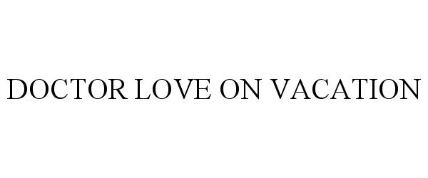 Trademark Logo DOCTOR LOVE ON VACATION