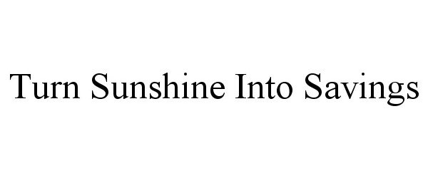 Trademark Logo TURN SUNSHINE INTO SAVINGS