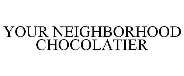  YOUR NEIGHBORHOOD CHOCOLATIER