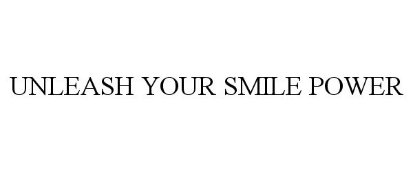  UNLEASH YOUR SMILE POWER