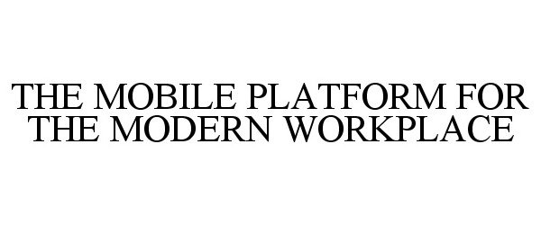  THE MOBILE PLATFORM FOR THE MODERN WORKPLACE