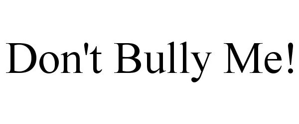 Trademark Logo DON'T BULLY ME!