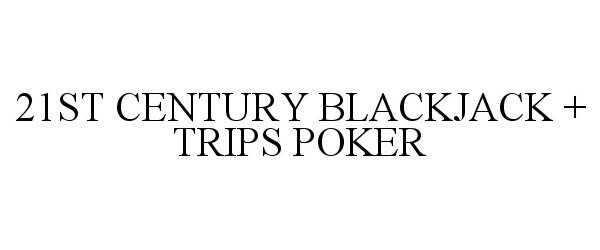  21ST CENTURY BLACKJACK + TRIPS POKER