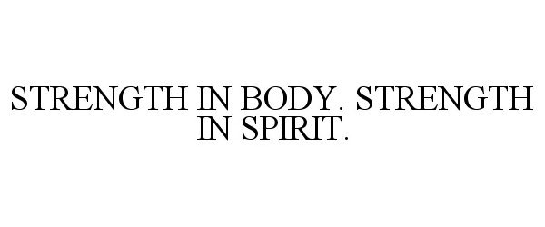 Trademark Logo STRENGTH IN BODY. STRENGTH IN SPIRIT.