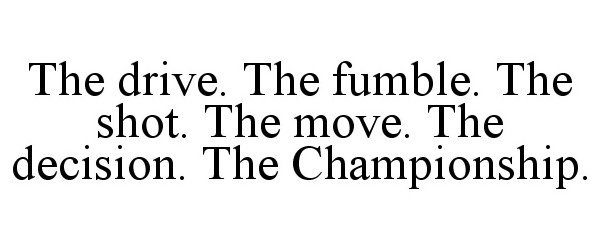  THE DRIVE. THE FUMBLE. THE SHOT. THE MOVE. THE DECISION. THE CHAMPIONSHIP.