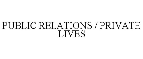  PUBLIC RELATIONS / PRIVATE LIVES