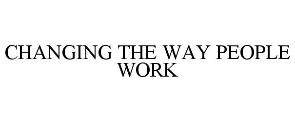 Trademark Logo CHANGING THE WAY PEOPLE WORK