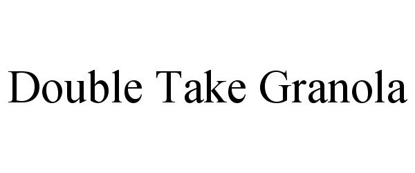 Trademark Logo DOUBLE TAKE GRANOLA